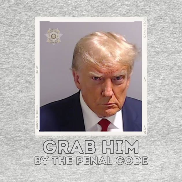 Trump Mugshot Booking Photo Arrest Grab him by the Penal Code by WearablePSA